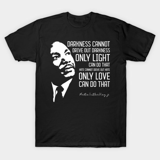 Darkness Cannot Drive Out - Martin Luther King jr T-Shirt by MoodyChameleon